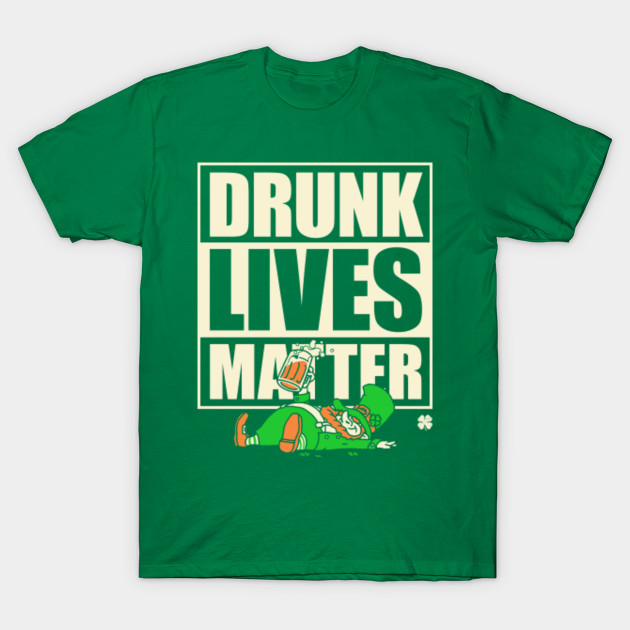 Funny St. Patrick's Day Shirt Drunk Lives Matter Leprechaun - St Patricks Day - T-Shirt | TeePublic